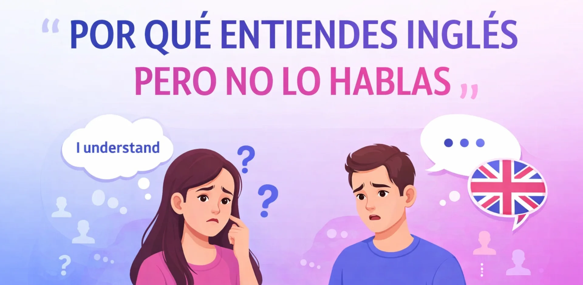 Por Qué Entiendes Inglés Pero No Lo Hablas (Y Cómo Solucionarlo)